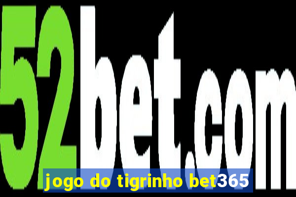 jogo do tigrinho bet365